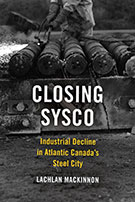 Closing Sysco: Industrial Decline in Atlantic Canada’s Steel City